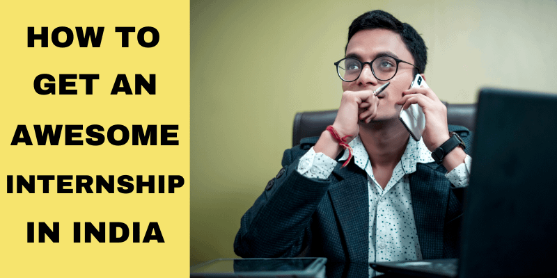 HOW TO GET AN AWESOME INTERNSHIP IN INDIA